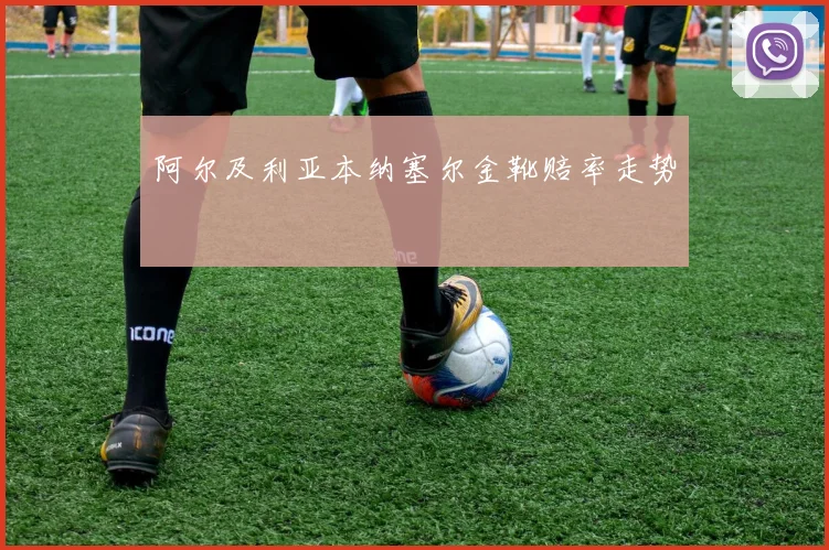 阿尔及利亚本纳塞尔金靴赔率走势