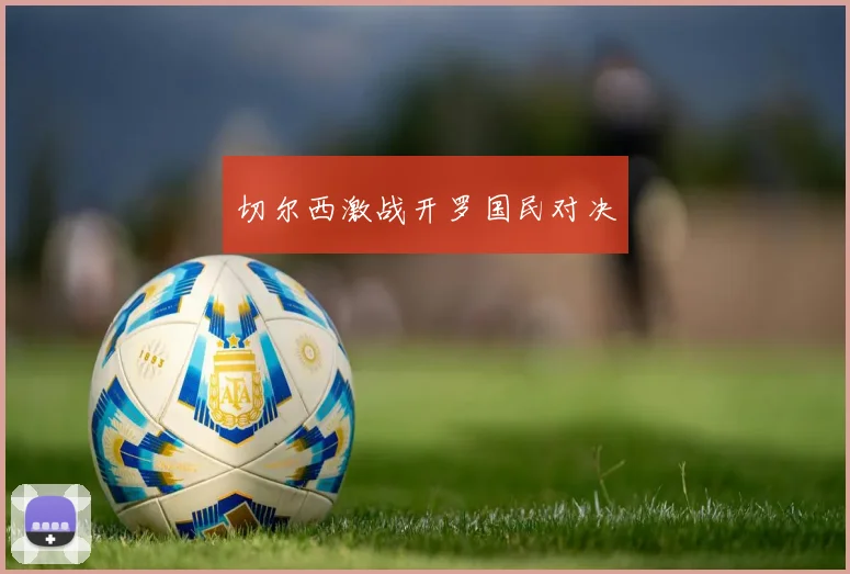 切尔西激战开罗国民对决