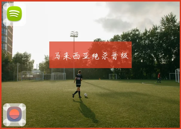 马来西亚绝杀晋级